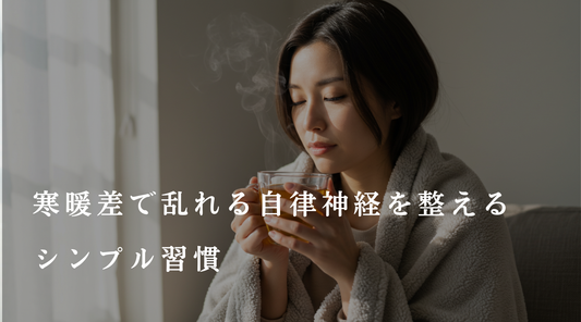 季節の変わり目は要注意!寒暖差で乱れる自律神経を整えるシンプル習慣